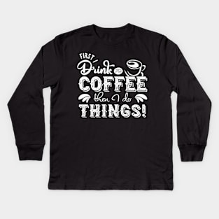 'First I Drink The Coffee Then I Do The Things' Coffee Kids Long Sleeve T-Shirt